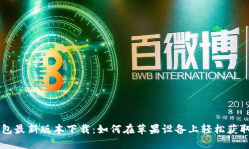华为钱包最新版本下载：如何在苹果设备上轻松获取和使用