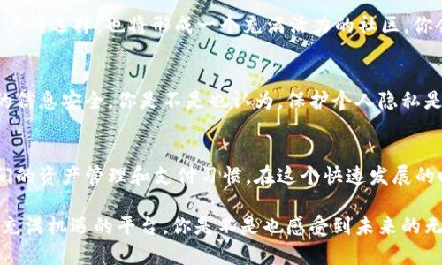   IM钱包App：数字货币新时代的智能选择 / 

 guanjianci IM钱包, 数字货币, 加密资产, 移动支付 /guanjianci 

一、什么是IM钱包App？
在当今数字化快速发展的时代，传统金融逐渐被更为便捷的数字货币所替代。IM钱包App应运而生，成为这一趋势的重要组成部分。它不仅仅是一个存储和交易数字货币的工具，更是一种全新的价值观念和生活方式的转变。你是否也觉得，数字货币正越来越接近我们日常生活的核心？

二、IM钱包App的主要功能
IM钱包App拥有多种强大的功能，旨在为用户提供一个安全、便捷的数字资产管理平台。

1. 多种数字货币支持
IM钱包App支持多种主流和新兴数字货币，包括比特币、以太坊、莱特币等。这种多样性让用户能够方便地集中管理和交易不同的虚拟资产。你是不是担心如果你的钱包只能支持一种货币，会导致错失盈利的机会？

2. 安全保护机制
安全性是数字钱包最为关键的特点之一。IM钱包App采用多重加密技术，并具有匿名保护功能，确保用户的资产和交易信息安全无忧。想一想，你是否在使用其他应用时曾因安全问题而感到不安？

3. 移动支付功能
IM钱包不仅可以用于资产存储和交易，还可以实现移动支付。无论是在商店购物还是在线消费，用户都可以使用IM钱包进行快捷支付，享受到无现金交易的便利。你有没有想过，未来的支付方式会不会彻底颠覆你对现金的依赖？

4. 实时市场资讯
IM钱包App还提供市场动态和资讯更新，让用户能够实时掌握市场变化。这对于投资者来说，无疑是一个加强决策能力的强大工具。想象一下，如果你能够第一时间掌握市场信息，那对你的投资决策会不会产生巨大的影响？

三、IM钱包App的用户体验
一个成功的应用除了功能强大，还必须关注用户体验。在这方面，IM钱包App下了很大的功夫。

1. 界面友好
IM钱包App的操作界面，用户可以很快上手。即使你是首次使用数字钱包的用户，也能够快速找到所需功能。这样的设计确实很人性化，对不对？

2. 快速响应的客户支持
IM钱包App提供24/7的客户支持服务，用户无论在什么时候遇到问题，都能快速得到帮助。客户支持的质量如何，直接影响客户的使用体验，你是否同意这点？

3. 教学资源和社区支持
IM钱包App还提供了一系列教学资源和用户社区，让新用户能够更快融入数字货币的世界。这种相互支持和学习的氛围，相信会让你在使用中感受到更多的乐趣。你有没有想过，有一个活跃的社区可以给予你支持，这种感觉会是怎么样的？

四、IM钱包App与传统钱包的对比
IM钱包App与传统钱包之间的差异，不仅仅体现在功能上，还包括用户的生活方式。是时候来看看它们的区别了。

1. 可携带性与便利性
传统钱包的实体存在使得我们在携带时往往受到限制，但IM钱包则是一个完全数字化的解决方案。无论你身在何处，只要有网络连接，就能随时随地进行资产管理。想一想，是否曾因为找不到零钱而感到尴尬？

2. 费用透明性
使用IM钱包App进行交易时，通常会有明确的费用标准，而传统钱包在进行货币转换时，可能会遇到隐性收费。这样的费用透明化，有助于用户更好地进行财务规划，你觉得这是否有助于你的日常消费决策呢？

3. 交易速度 vs. 传统交易的效率
IM钱包的交易速度远快于传统交易方式，尤其是在跨境交易方面。这样的便捷性，使得你在处理国际交易时能够节省大量时间。你是否曾因等待交易确认而感到烦躁？

4. 安全性比较
虽然传统钱包在物理安全上有其优势，但在网络时代，虚拟钱包的加密技术使得数字财富得到了新的保护形式。你觉得选择哪个钱包更安全呢？

五、IM钱包App的使用前景
随着数字货币越来越被广泛接受，IM钱包App未来的发展前景充满了希望。无论是作为支付工具，还是作为投资理财的方式，IM钱包都在逐步渗透到人们的生活中。

1. 更广泛的接受度
随着越来越多的商家接受数字货币作为支付手段，IM钱包App的实用性将不断增强。这种趋势可能会影响到你的日常消费选择，你想不想加入这个潮流？

2. 技术进步推动Wallet 2.0
随着区块链技术和智能合约的发展，IM钱包App也将不断更新迭代，带来更多智能化的功能。未来的智能钱包将会实现什么样的功能？这让人充满期待，是不是？

3. 社区和生态系统的扩展
IM钱包将一步步建立起属于自己的生态系统，包括去中心化金融（DeFi）、NFT市场等。这种多元化的发展，不仅会丰富用户的选择，也将形成一个充满活力的社区，你会选择参与其中吗？

4. 用户隐私保护的提升
随着用户隐私意识的增强，IM钱包App将会在保护用户隐私上投入更多。这不仅关系到用户的资产安全，也关系到用户的信息安全。你是不是也认为，保护个人隐私是每个数字钱包必须承担的责任？

六、总结
IM钱包App作为数字货币革命中的一股新势力，凭借其多样的功能、友好的用户体验以及强大的安全措施，正在改变人们的资产管理和支付习惯。在这个快速发展的时代，让我们一起拥抱IM钱包App，享受数字资产带来的便利与收益。你准备好迎接这个新时代了吗？ 

总而言之，无论你是数字货币的新手，还是经验丰富的投资者，IM钱包App都可以为你提供丰富的选择与服务。这是一个充满机遇的平台，你是不是也感受到未来的无穷可能性？