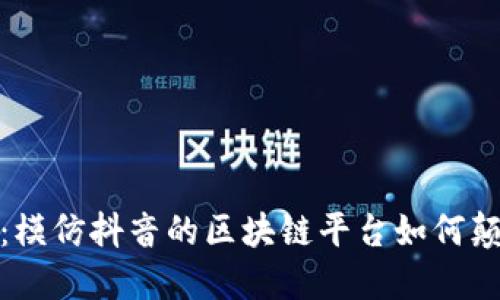 探索新时代：模仿抖音的区块链平台如何颠覆社交媒体