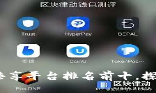 bianji
2023年区块链共享平台排名前十，探索未来共享经济