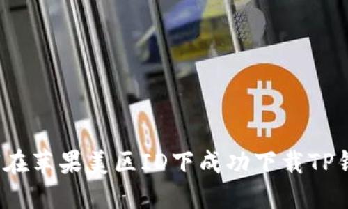 如何在苹果美区ID下成功下载TP钱包？