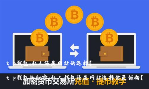 t p钱包：私人还是网站的选择？

t p钱包的秘密：私人钱包还是网站选择你更倾向？