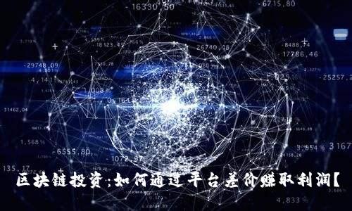 区块链投资：如何通过平台差价赚取利润？