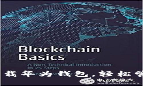 : 详细指南：如何下载华为钱包，轻松管理你的支付和生活