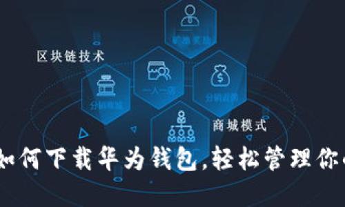 : 详细指南：如何下载华为钱包，轻松管理你的支付和生活