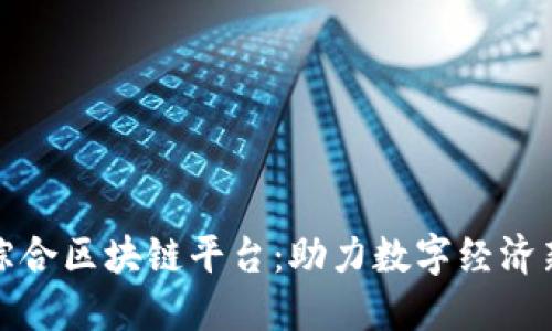赣州综合区块链平台：助力数字经济新未来