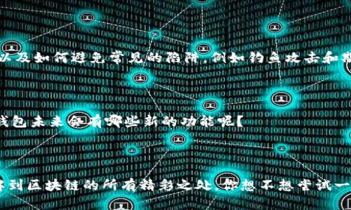 TP钱包（TokenPocket），是一款用于管理各种区块链资产的数字钱包。它允许用户存储、发送和接收加密货币，如比特币（BTC）、以太坊（ETH）及其他各种基于以太坊、波场等区块链技术的代币。TP钱包不仅支持资产管理功能，还提供去中心化金融（DeFi）、非同质化代币（NFT）等功能，用户可以通过钱包方便地参与各类区块链应用。

### TP钱包的主要特点：

1. **多链支持**：TP钱包支持多个区块链网络，用户可以轻松在不同的主链和侧链之间进行资产管理。
   
2. **去中心化**：TP钱包是由用户自己控制私钥的去中心化钱包，确保用户的资产安全。

3. **用户友好**：钱包的界面简洁直观，即使是初学者也能轻松上手。

4. **交易便捷**：用户可以通过钱包直接进行资产的充值、提现和转账，无需复杂的操作。

5. **DeFi和NFT支持**：用户可以使用TP钱包参与各种DeFi项目，如流动性挖矿、借贷等，还能轻松管理自己的NFT资产。

6. **安全性**：TP钱包采用多重安全措施，保障用户的资产安全。

### 如何使用TP钱包？

使用TP钱包的第一步是下载安装。用户可以在手机应用商店或TP钱包官网找到并下载最新版本的应用。安装完成后，用户需要创建一个新钱包，设置强密码，并且保存好助记词，以便于日后恢复。

一旦完成设置，用户可以在TP钱包中查看资产余额，进行转账，或访问各种去中心化应用（DApp）。对于那些希望投资加密货币的用户，TP钱包的多链特性将为资产管理提供更大的便利性。

### 反问句

你是否也觉得，在这个数字化飞速发展的时代，像TP钱包这样的工具变得愈发重要？

### 对于新手用户的建议

作为一个新手用户，你可能会对加密货币感到困惑。在使用TP钱包之前，建议你多了解一些基本的区块链知识，包括如何安全地存储你的私钥，以及如何避免常见的陷阱，例如钓鱼攻击和欺诈项目。

### TP钱包的未来

区块链技术发展迅速，TP钱包也在不断更新迭代，以适应新的市场需求和用户期望。比如，增设更多的链支持、功能增强、跨链交换等。你期待TP钱包未来会有哪些新的功能呢？

总之，TP钱包是一个强大的工具，通过熟练使用它，用户可以更好地管理自己的加密资产，参与到去中心化的未来中。

如果你对区块链和数字货币感兴趣，TP钱包无疑是一个值得尝试的选择。它会让你的数字资产管理变得轻松、安全，同时也能让你更深入地了解到区块链的所有精彩之处。你想不想尝试一下呢？