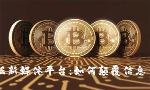 区块链数据新媒体平台：如何颠覆信息传播的未来