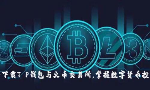 如何安全下载T P钱包与火币交易所，掌握数字货币投资新机遇