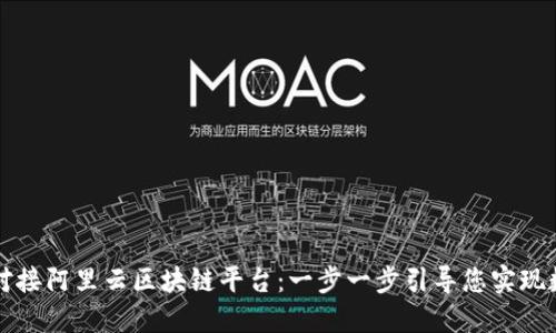 如何高效对接阿里云区块链平台：一步一步引导您实现数字化转型