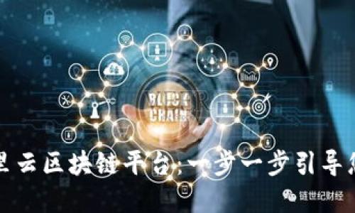 如何高效对接阿里云区块链平台：一步一步引导您实现数字化转型