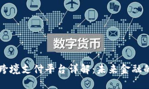 区块链跨境支付平台详解：未来金融的颠覆者
