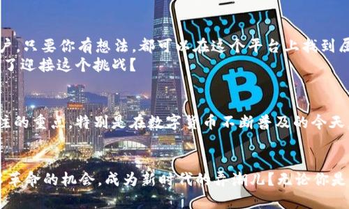   区块链公链开放平台：开启数字未来的无限可能 / 

 guanjianci 区块链, 公链, 开放平台, 数字货币 /guanjianci 

引言
随着科技的快速发展，区块链技术已逐渐渗透到我们生活的各个方面。区块链的开放性和去中心化特性让人们对其在金融、供应链、医疗等领域的潜力充满期待。特别是在公链开放平台的建设上，更是为开发者和企业提供了一个无缝对接的创新环境。你是不是也被这个快速变化的世界所吸引？

什么是区块链公链开放平台？
区块链公链开放平台是一个允许任何人或企业在其基础上进行创新和开发的区块链网络。不同于私链和联盟链，公链具有完全的去中心化和公开透明性，任何人都可以参与其中，不用受到中心化机构的限制。想象一下，在一个没有国界和限制的环境中，你可以创建应用，交换价值，甚至发掘新的商业模式，这就是公链开放平台的魅力所在。

区块链公链的核心特点
1. **去中心化**：公链的最大特点是去中心化，它消除了单一中心的控制，提升了系统的抗审查与抗攻击能力。你认为这是个好处吗？
2. **透明性**：所有交易记录都被公开，任何人都可以查询。这种透明性为用户建立了信任，减少了信息不对称的风险。
3. **安全性**：通过加密技术，公链能有效保障交易安全。这种强大的安全性使得用户更愿意进行大额交易，你是否也觉得这样的保障让你更安心？

公链开放平台的应用场景
公链开放平台的应用场景是极其广泛的，以下是几个典型案例：
1. **金融服务**：公链可以用来创建去中心化金融（DeFi）服务，用户可以在没有中介的情况下进行借贷、交易和保险等金融操作。你有没有尝试过使用这些服务？
2. **供应链管理**：公链能够帮助企业追踪产品从原材料到消费者的全过程，提高供应链的透明度和效率。你会不会期待这样的高效透明的供应链？
3. **版权保护**：艺术家和创作者可以通过公链保护自己的作品版权，确保他们能够从中获得公正的报酬。这样的机制是否让你想起了曾经面临的版权问题？

如何选择区块链公链开放平台？
在选择合适的公链开放平台时，有几个关键因素需要考虑：
1. **技术社区的活跃度**：一个活跃的社区意味着有更多的开发者出现，平台的持续发展潜力更大。
2. **技术成熟度**：平台的技术架构是否足够成熟，能否支持你的应用需求。
3. **安全性**：了解平台的安全机制，是否经过时间考验的验证。

参与与创新
公链开放平台为每一个人都提供了参与创新的机会。你是否想过，你的小创意可以在这个平台上实现巨大的影响力？无论你是开发者、企业主还是普通用户，只要你有想法，都可以在这个平台上找到属于自己的位置。
在这个多元化且充满可能性的世界里，如何将你的想法转变为现实，将是你需要思考的问题。这既需要技术知识，也需要敏锐的市场洞察力。你是否准备好了迎接这个挑战？

未来展望
区块链公链开放平台的发展仍在不断演进，未来将会引入更多的新技术和创新想法。如何利用这些新技术，把握住未来的机遇，是每一个参与者都应该关注的重点。特别是在数字货币不断普及的今天，我们可以预见到一个围绕数字资产而构建的新经济体系。这是否让你感到兴奋？

结语
区块链公链开放平台犹如一片广阔的蓝海，等待着每个敢于探索与创新的人去发掘。在这个快速变化的数字时代，你是不是也希望自己能抓住这一波技术革命的机会，成为新时代的弄潮儿？无论你是追求投资回报，还是希望通过创新改变世界，这个平台都将是你梦想启航的地方。未来的数字世界属于每一个敢于追梦的人，快来加入这个伟大的旅程吧！