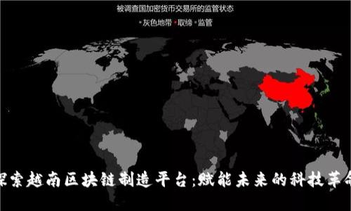 探索越南区块链制造平台：赋能未来的科技革命