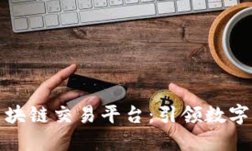 海南首个区块链交易平台：引领数字经济新潮流