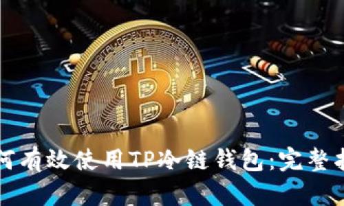如何有效使用TP冷链钱包：完整指南