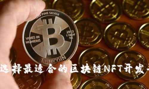 如何选择最适合的区块链NFT开发平台？