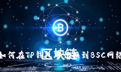 如何在TP钱包中切换到BSC网络