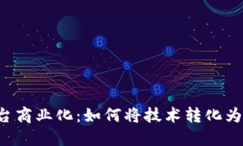 区块链平台商业化：如何将技术转化为盈利模式？