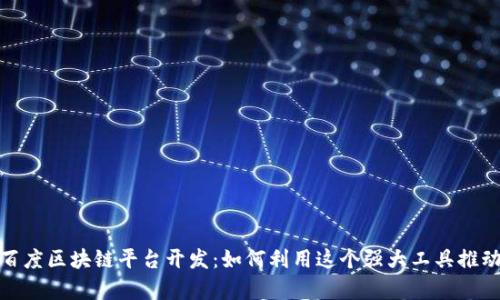全面解析百度区块链平台开发：如何利用这个强大工具推动你的业务
