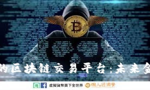 探索无中心的区块链交易平台：未来金融的颠覆者