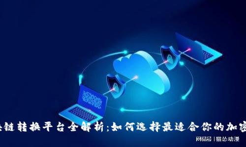 2023年区块链转换平台全解析：如何选择最适合你的加密货币交易所