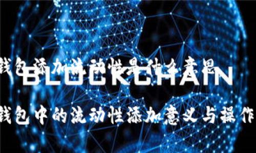 t p钱包添加流动性是什么意思

t p钱包中的流动性添加意义与操作指南