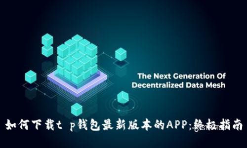 如何下载t p钱包最新版本的APP：终极指南