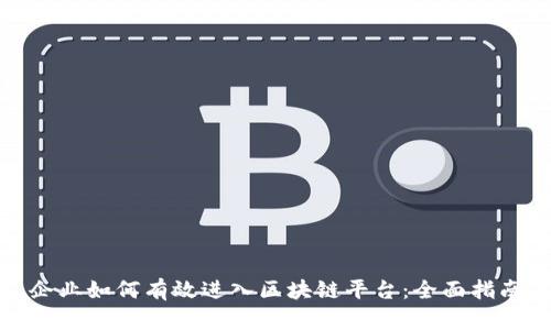 企业如何有效进入区块链平台：全面指南