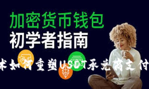 区块链技术如何重塑USDT承兑商支付平台系统？
