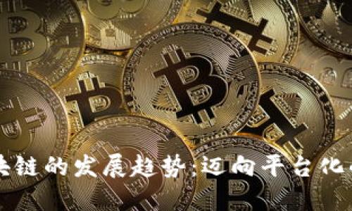 解密区块链的发展趋势：迈向平台化的新纪元