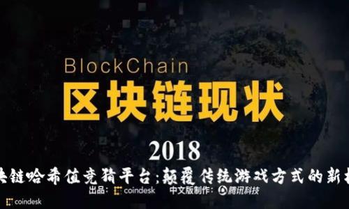区块链哈希值竞猜平台：颠覆传统游戏方式的新机遇