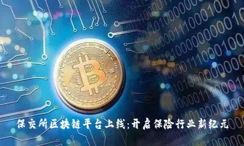 保交所区块链平台上线：开启保险行业新纪元