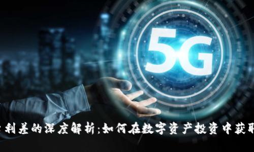 区块链平台利差的深度解析：如何在数字资产投资中获取最大收益？