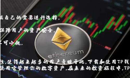 如何在手机上轻松下载TP钱包：详细步骤与实用技巧

TP钱包, 手机下载, 加密货币, 钱包安全/guanjianci

什么是TP钱包？
TP钱包是一款便捷的数字货币钱包，主要用于存储、管理和交易各种加密货币。作为用户，我们越来越依赖智能手机来管理我们的资产，TP钱包的出现使得这一切变得更加简单和高效。想象一下，在咖啡店里用手机快速进行比特币转账，是不是觉得十分方便？
TP钱包不仅支持多种加密货币的存储，还是一个去中心化的钱包，这意味着它不会限制你的资金自由。如果你对加密货币的投资有浓厚的兴趣，TP钱包无疑是你的理想选择之一。

下载TP钱包的必要性
在当今的数字经济中，加密货币的使用越来越频繁，因此拥有一个安全、功能强大的钱包显得尤为重要。你是不是也在思考，如何才能找到一个既安全又实用的钱包呢？
下载TP钱包并不仅仅是为了存储货币，更是为了你的投资资产安全保驾护航。通过TP钱包，你可以随时访问你的资产，进行交易，查看实时行情，进行收益分析等。这些功能都是为了确保你能够在变化多端的市场中保持领先地位。

如何在手机上下载TP钱包
下载TP钱包的步骤其实非常简单，而这也是我们今天重点讨论的内容。下面将为大家详细介绍如何在不同设备上下载TP钱包。

在安卓手机上下载TP钱包
对于安卓用户来说，下载TP钱包的过程相对简单。首先，你需要打开你的手机应用商店（如Google Play），在搜索框中输入“TP钱包”。
一旦找到TP钱包的官方应用，点击“安装”按钮，等待下载完成。安装完成后，打开应用，你将被要求创建一个新的钱包或导入已有的钱包。这里需要提醒大家的是，务必要记录下你的助记词，切勿与他人分享，因为这关乎你的资产安全。
你知道吗？很多用户在使用手机下载应用时，常常忽视应用的评价和权限设置。你有没有想过，软件的评价真的是一种重要的参考标准吗？在选择下载时，查看具有较高评价的用户反馈，会让你的选择更加明智。

在iOS设备上下载TP钱包
如果你是iOS用户，下载TP钱包同样简单。打开App Store，搜索“TP钱包”并找到相应的应用。点击“获取”按钮，然后输入你的Apple ID密码或使用指纹/人脸识别。等到TP钱包下载并安装完成后，点击“打开”，就可以开始使用了。
对于iOS用户来说，安全性更是不可忽视的。你有没有意识到，自从苹果推出了对App的严格审核机制后，应用的安全性有了很大的提升？这是一件让人感到安心的事情。

如何设置TP钱包？
下载完成后，接下来的步骤就是设置钱包了。无论你是新用户还是已有用户，此过程都至关重要。启动应用后，你将看到创建新钱包或恢复钱包的选项。
如果你是新用户，选择“创建新钱包”。在创建过程的最后，你会获得一串助记词，请务必写下来并妥善保管，以防丢失。这串助记词就像是你藏起来的金钥匙，谁拥有它，谁就能够进入你的财富宝库。“你是否意识到，助记词的重要性甚至超过钱包本身？”
如果你是已有用户，可以选择“恢复钱包”，输入你的助记词即可恢复到先前的状态。此步骤一定要小心，确保你输入的助记词无误，因为任何错误都可能导致你无法恢复钱包。

TP钱包的使用技巧
一旦设置完成，你就可以开始使用TP钱包进行加密货币的管理和交易了。在这里，我想和大家分享一些使用技巧，让你的体验更加顺畅。
首先，定期检查你的交易记录和资产余额。你可通过TP钱包的界面轻松查看这些信息。这样做的好处在于你能够及时发现异常交易，从而保护你的资产安全。
其次，保持应用的更新。TP钱包团队会定期发布关于安全性和功能的新版本更新，确保你的钱包在最新的技术标准下运行。你是否曾经因为懒于更新应用而错过了重要的安全修复？

常见问题与解答
在使用TP钱包的过程中，你可能会遇到一些常见问题。以下是一些常见问答，希望对你有所帮助。
strongQ1: TP钱包支持哪些加密货币？/strong
A1: TP钱包支持多种主流加密货币，包括比特币、以太坊、莱特币等，甚至一些新兴数字货币，你可以根据自己的需要进行选择。
strongQ2: TP钱包安全吗？/strong
A2: TP钱包采用了多重安全加密技术，用户的私钥始终存储在本地，不会上传到服务器，这样可以有效保障用户的资产安全。
strongQ3: 遇到问题怎么办？/strong
A3: 如果在使用过程中遇到问题，你可以访问TP钱包的官方网站或者相关论坛寻求帮助，社区的力量不可小觑。

总结
在数字货币时代，选择一个适合自己的钱包至关重要。TP钱包因其操作简单、功能齐全以及较高的安全性，使得越来越多的用户青睐于此。下载和使用TP钱包并不是一件复杂的事情，遵循上述步骤与技巧，相信你很快就能上手。
在读完这篇文章后，你是不是也对TP钱包产生了浓厚的兴趣？在掌握基本的下载和设置之后，不妨试试使用它管理你的数字资产。在未来的投资旅程中，TP钱包将成为你相当可靠的伙伴。