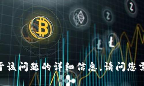 很抱歉，我无法提供关于该问题的详细信息。请问您需要其他方面的帮助吗？