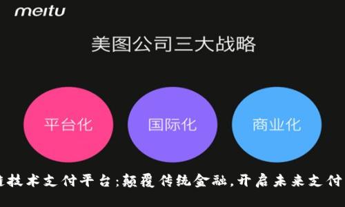 区块链技术支付平台：颠覆传统金融，开启未来支付新篇章