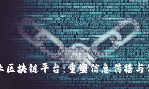 传媒行业区块链平台：重塑信息传播与信任生态