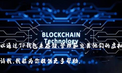 是的，虚拟币（加密货币）可以直接提到TP钱包，TP钱包是一个支持多种加密货币的数字钱包平台。用户可以通过TP钱包来存储、管理和交易他们的虚拟币。在讨论虚拟币时，提到TP钱包可以为用户提供有关如何更好地使用这些数字资产的有效信息和指导。

如果你需要更具体的信息或者详细的内容，例如TP钱包的使用方法、功能特点或者与虚拟币的关系，请告诉我，我能为你提供更多帮助。