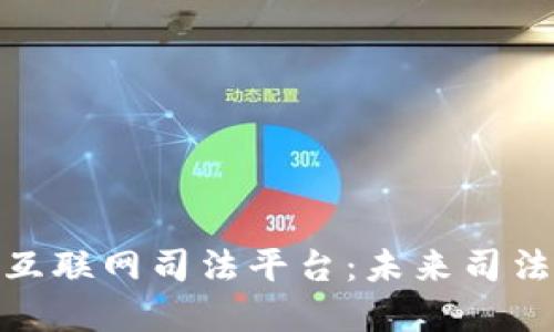探索区块链互联网司法平台：未来司法的变革之路