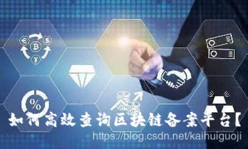如何高效查询区块链备案平台？