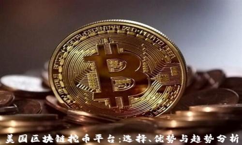 
美国区块链挖币平台：选择、优势与趋势分析