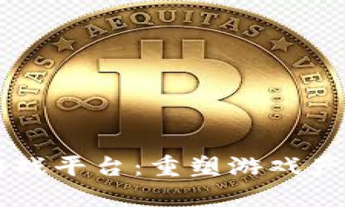 区块链游戏平台：重塑游戏产业的未来