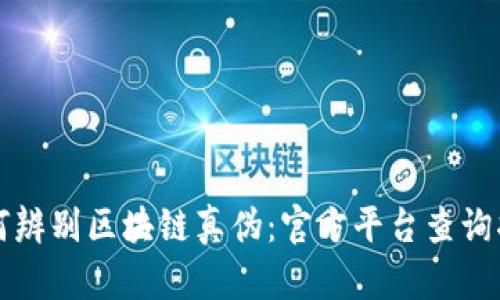 如何辨别区块链真伪：官方平台查询指南