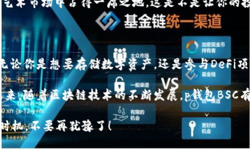 tp钱包BSC：了解一个加密钱包的潜力与使用场景/t

加密钱包, BSC, 区块链, 数字货币/guanjianci

什么是p钱包BSC？

在加密货币的世界中，钱包的选择至关重要。特别是在以太坊生态系统之外，币安智能链（BSC）正在迅速崛起，成为用户和开发者的热门选择。p钱包BSC正是这样一个结合了安全性和便利性的钱包，专门用于存储及管理基于BSC的数字资产。

那么，p钱包BSC到底是什么？简单来说，它是一种支持币安智能链的数字钱包，可以用于存储、转账和交易各种加密货币。用户可以通过它参与DeFi（去中心化金融）、NFT（非同质化代币）等多种应用。

为什么选择p钱包BSC？

实际上，选择一个合适的钱包不仅仅是为了存储资产，更是为了提升自己的交易效率和安全性。那么，p钱包BSC相较于其他钱包为何会受到如此多的关注呢？

首先，p钱包BSC提供了较低的交易费用。与以太坊相比，BSC的交易费用通常较低，这使得冲击DeFi市场的门槛更低。你是不是也为高昂的Gas费而感到困扰？

其次，p钱包BSC具有友好的用户界面。无论你是新手还是老手，都能很快上手。不需要复杂的操作，只需简单的几步便可完成交易。这样是否让你感到不再害怕复杂的技术问题了呢？

如何使用p钱包BSC？

使用p钱包BSC并不复杂。首先，你需要下载并安装钱包应用。安装完成后，按照提示创建钱包账户，并确保保存好你的助记词，因为这将是恢复你账户的唯一途径之一。

接下来，你可以通过购买或转账的方式将数字货币存入你的p钱包。你可以通过将BNB（币安币）等资产转入钱包来开始你的加密货币之旅。此时，你是否会感到满怀期待呢？

p钱包BSC的安全性如何？

安全性是选择钱包时必须考虑的重要因素。p钱包BSC在多个层面上提升了安全性。例如，它采用了强加密算法，确保用户的私钥不会被泄露。此外，用户还可以设置二次验证，进一步增强安全性。

那么，在使用p钱包BSC时，我们该如何保护自己的资产安全呢？首先，尽量不要将助记词或私钥泄露给任何人。其次，不要在公开场合连接Wi-Fi进行交易，以免泄漏敏感信息。你是否也觉得，保护资产的责任在于自己，不能仅依赖于钱包提供者呢？

p钱包BSC的应用场景

p钱包BSC不仅仅是一个储藏数字资产的工具，它还是一个连接各种区块链应用的平台。以下是一些使用场景：

h4参与DeFi项目/h4
近年来，去中心化金融（DeFi）已成为加密市场的热点，p钱包BSC让你能够轻松参与各类DeFi项目，包括流动性挖掘、质押等。这是不是让你澳门营运的成本大大降低了呢？

h4交易和转账/h4
通过p钱包BSC，你可以快速进行加密货币的交易与转账。发送和接收加密货币的速度很快，几乎可以实时完成。对此，你是不是也感到惊喜？

h4NFT交易/h4
如今，NFT市场也在飞速发展，p钱包BSC支持用户购买、销售和交易各种NFT，让你在这个全新的数字艺术市场中占得一席之地。这是不是让你的投资方式更加多样化了呢？

总结与前景

p钱包BSC作为一种新兴的加密钱包，凭借其安全性、低交易费及易用性，正在吸引越来越多的用户。无论你是想要存储数字资产，还是参与DeFi项目，或是进入NFT市场，p钱包BSC都能为你提供便利的解决方案。

虽然市面上有很多钱包可供选择，但p钱包BSC凭借其独特的优势，成为了越来越多用户的心头好。未来，随着区块链技术的不断发展，p钱包BSC有望继续引领加密钱包的潮流，成为不可或缺的一部分。

在结束之前，你是否也对这种新兴的钱包充满期待？也许现在正是你加入这个数字经济时代的最佳时机，不要再犹豫了！