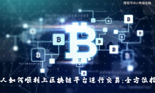 个人如何顺利上区块链平台进行交易：全方位指南