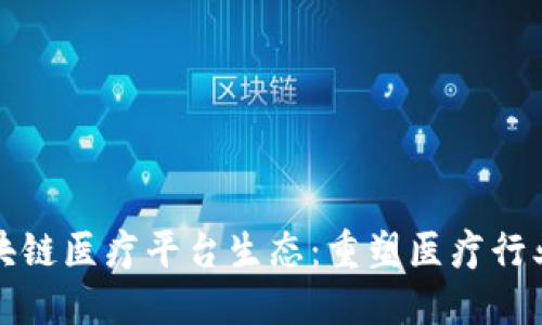 探索区块链医疗平台生态：重塑医疗行业的未来