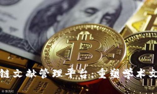 探索区块链文献管理平台：重塑学术文献的未来