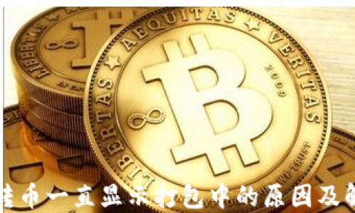 
TP钱包转币一直显示打包中的原因及解决方法