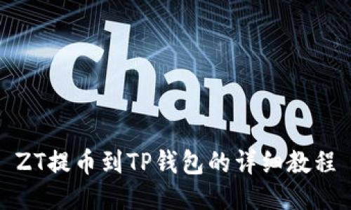 ZT提币到TP钱包的详细教程